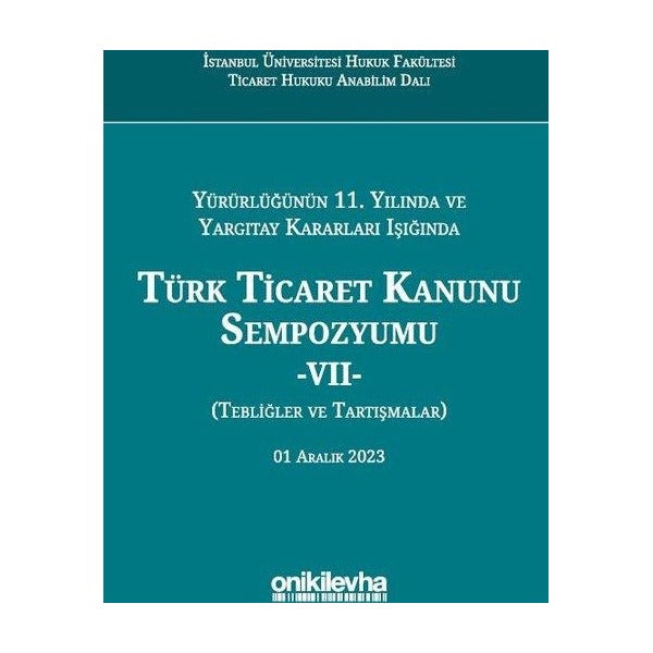Yürürlüğünün 11. Yılında ve Yargıtay Kararları Işığında Türk Ticaret Kanunu Sempozyumu 7 - Tebliğler | On İki Levha Yayıncılık (Ciltli)