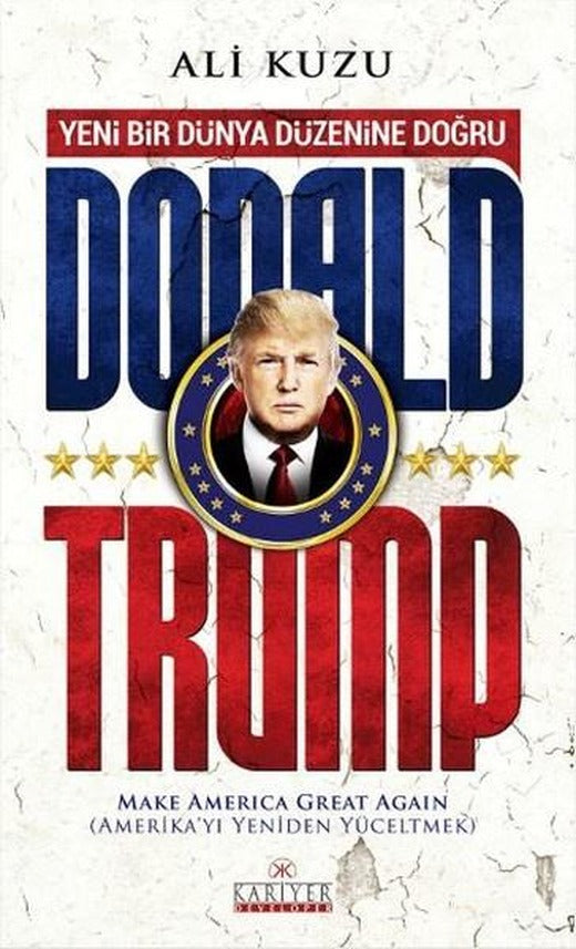 Donald Trump - Yeni Bir Dünya Düzenine Doğru | Kariyer Yayınları - Araştırma-İnceleme Dizisi (İnce Kapak)
