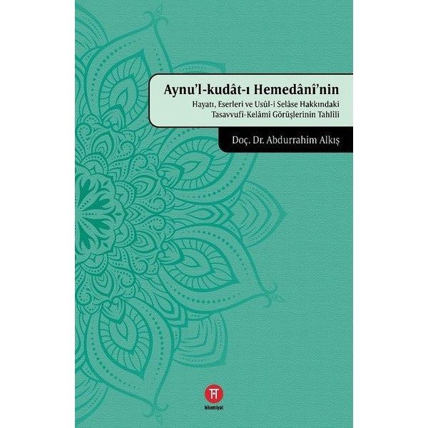 Aynu'l-Kudat-ı Hemedani'nin Hayatı, Eserleri ve Usul-i Selase Hakkındaki Tasavvufi-Kelami Görüşlerinin Tahlili