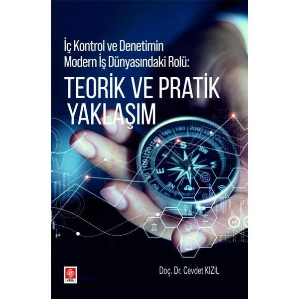 Teorik ve Pratik Yaklaşım - İç Kontrol ve Denetimin Modern İş Dünyasındaki Rolü | Ekin Basım Yayın (İnce Kapak)