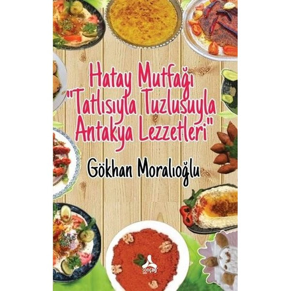 Hatay Mutfağı - Tatlısıyla Tuzlusuyla Antakya Lezzetleri | Sonçağ Yayınları (İnce Kapak)