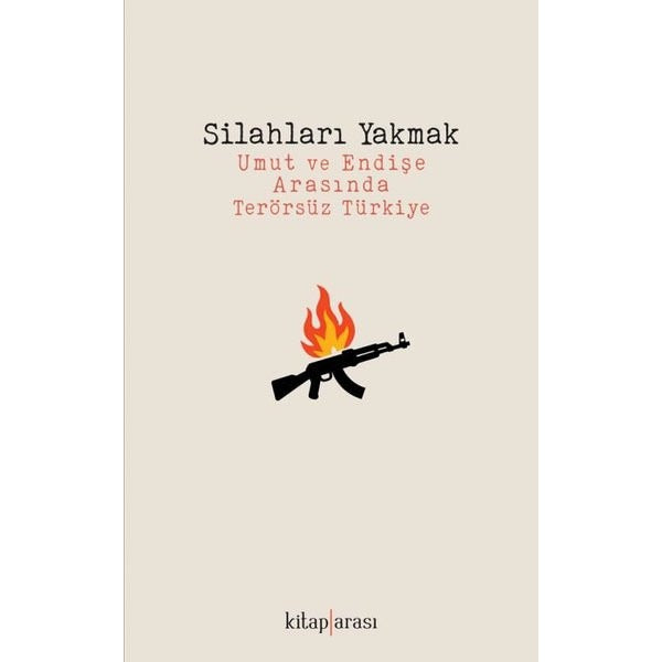 Silahları Yakmak - Umut ve Endişe Arasında Terörsüz Türkiye |Kitap Arası (İnce Kapak)