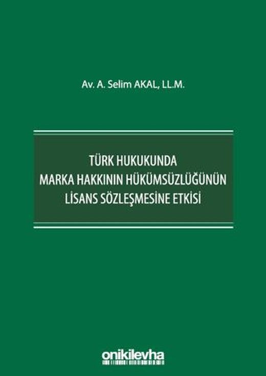Türk Hukukunda Marka Hakkının Hükümsüzlüğünün Lisans Sözleşmesine Etkisi | On İki Levha Yayınları (Ciltsiz)
