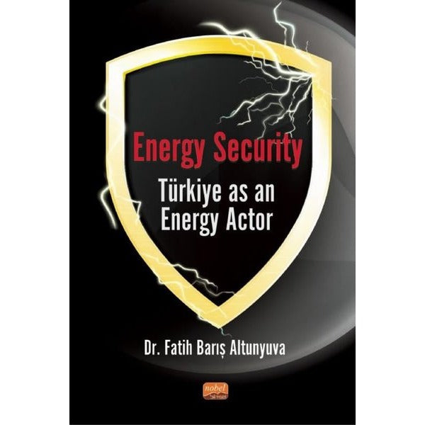 Energy Security Türkiye As An Energy Actor | Nobel Bilimsel Eserler (İnce Kapak)