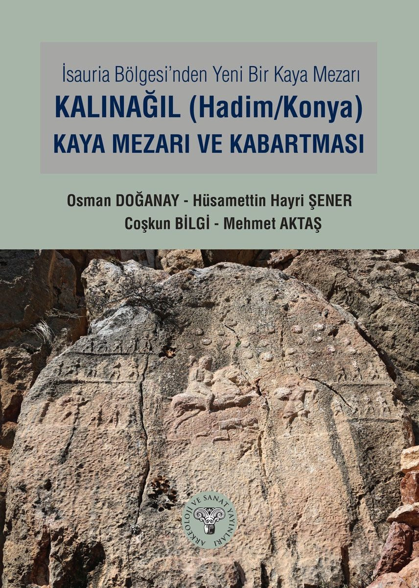 İsauria Bölgesinde Yeni Bir Kaya Mezarı - Kalınağıl (Hadim/Konya) Kaya Mezarı ve Kabartması | Arkeoloji ve Sanat Yayınları (Ciltsiz)