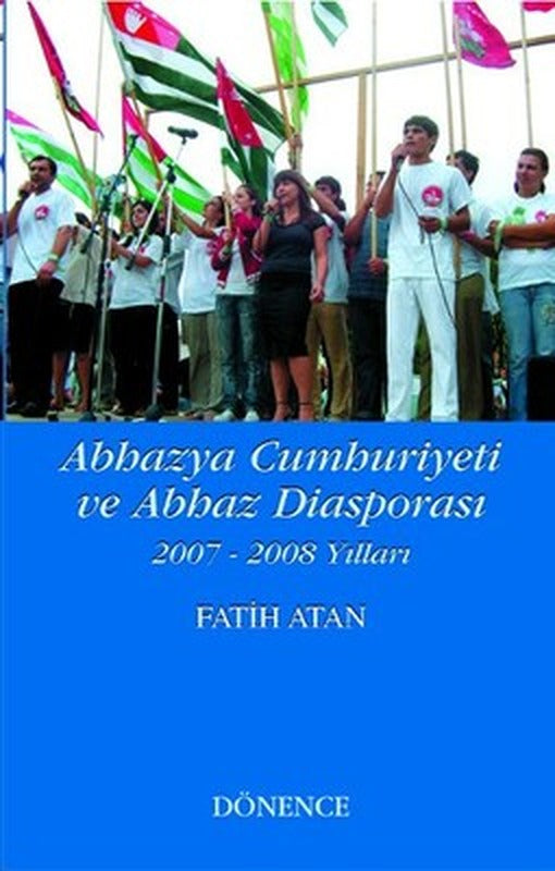 Abhazya Cumhuriyeti ve Abhaz Diasporası 2007-2008 Yılları | Dönence Basım ve Yayın Hizmetleri