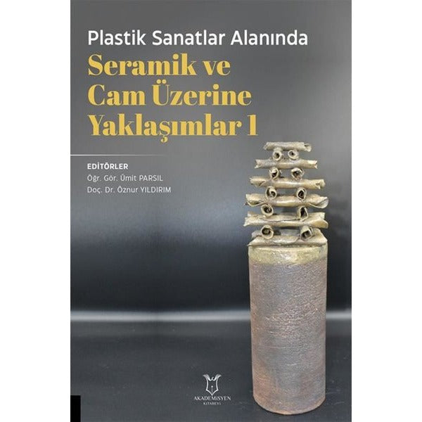 Plastik Sanatlar Alanında Seramik ve Cam Üzerine Yaklaşımlar 1 | Akademisyen Kitabevi (Ciltsiz)