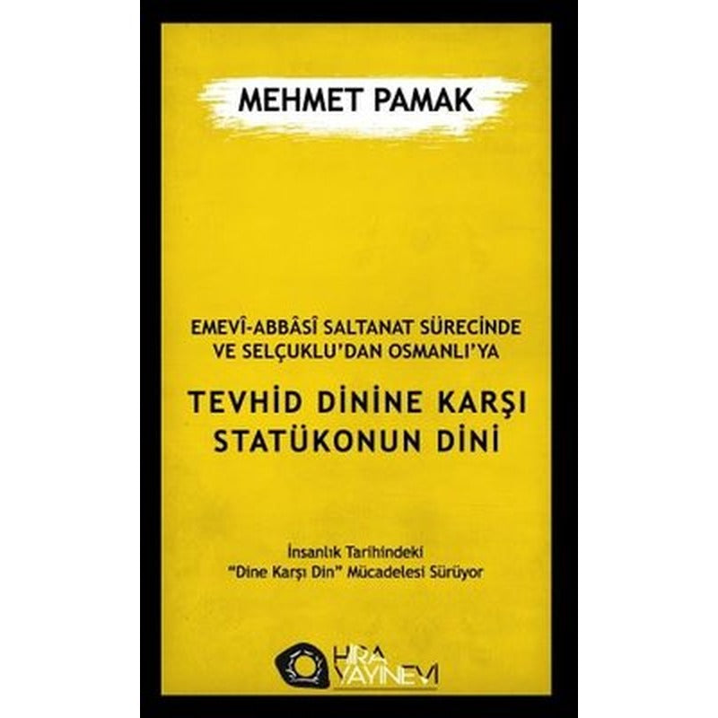 Emevi Abbasi Saltanat Sürecinde ve Selçuklu'dan Osmanlı'ya Tevhid Dinine Karşı Statükonun Dini | Hira Yayınevi (İnce Kapak)