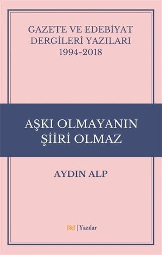 Gazete ve Edebiyat Dergileri Yazıları 1994-2018 - Aşkı Olmayanın Şiiri Olmaz