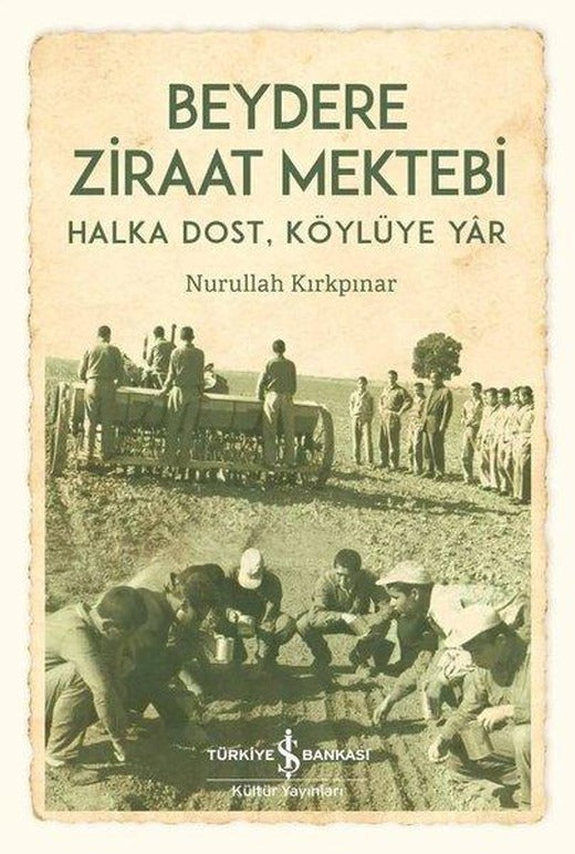 Beydere Ziraat Mektebi - Halka Dost Köylüye Yar | İş Bankası Kültür Yayınları (İnce Kapak)