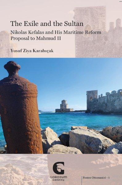 The Exile and the Sultan: Nikolas Kefalas and His Maritime Reform Proposal to Mahmud 2 | Gordium Yayıncılık (İnce Kapak) - Resim 1