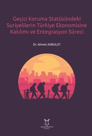 Geçici Koruma Statüsündeki Suriyelilerin Türkiye Ekonomisine Katılımı ve Entegrasyon Süreci | Akademisyen Kitabevi (Ciltsiz) - Resim 1
