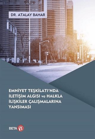 Emniyet Teşkilatı'nda İletişim Algısı ve Halkla İlişkiler Çalışmalarına Yansıması | Beta Yayınevi (Ciltsiz) - Resim 1