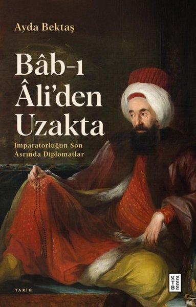 Bab-ı Ali'den Uzakta: İmparatorluğun Son Asrında Diplomatlar | Ketebe (İnce Kapak) - Resim 1