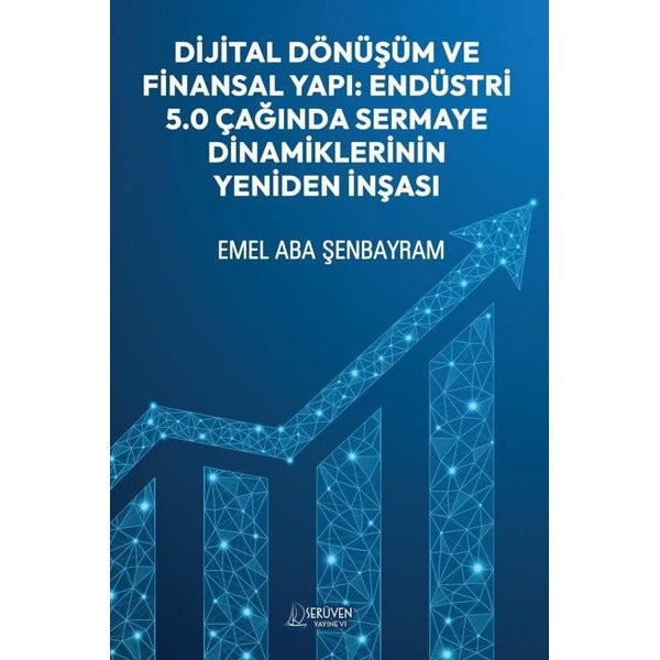 Dijital Dönüşüm ve Finansal Yapı: Endüstri 5.0 Çağında Sermaye Dinamiklerinin Yeniden İnşası | Serüven Yayınevi (Ciltsiz)