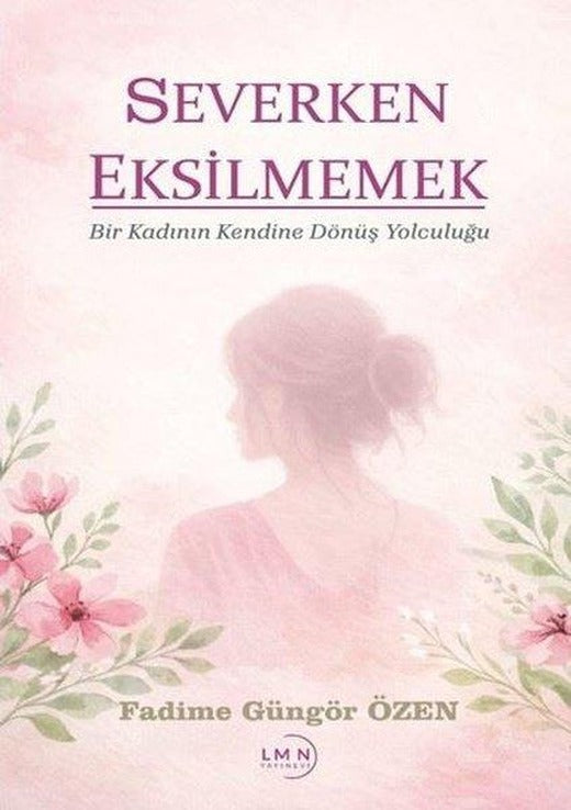 Severken Eksilmemek - Bir Kadının Kendine Dönüş Yolculuğu | Liman Yayınevi (İnce Kapak)