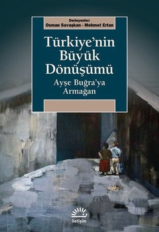 Türkiye'nin Büyük Dönüşümü-Ayşe Buğra'ya Armağan | İletişim Yayınları