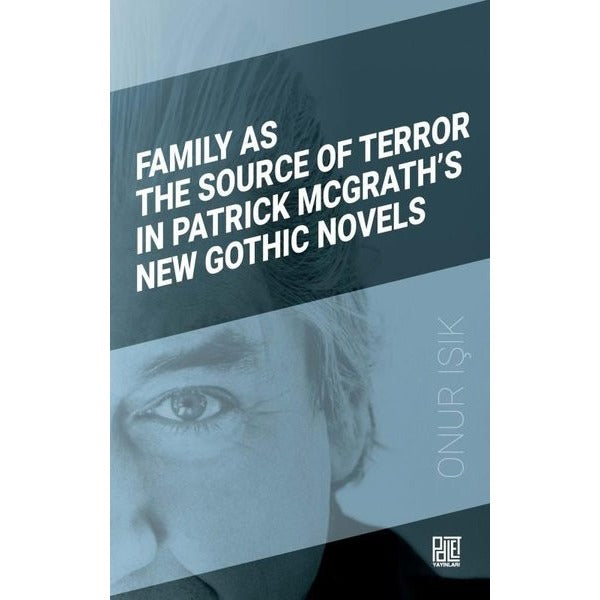 Family As The Source Of Terror In Patrick Mcgrath’s New Gothic Novels | Palet Yayınları (Ciltsiz)