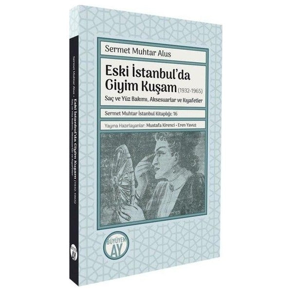 Eski İstanbul'da Giyim Kuşam (1932 - 1965) Saç ve Yüz Bakımı Aksesuarlar ve Kıyafetler | Büyüyenay Yayınları (İnce Kapak )