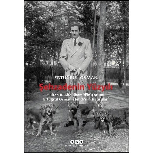 Şehzadenin Yüzyılı: Sultan 2. Abdülhamid'in Torunu Ertuğrul Osman Efendi'nin Hatıraları | Yapı Kredi Yayınları (İnce Kapak)
