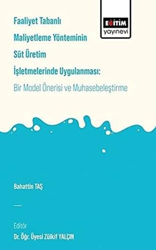 Faaliyet Tabanlı Maliyetleme Yönetiminin Süt Üretim İşletmelerinde Uygulanması: Bir Model Önerisi ve Muhasebeleştirme | Eğitim Yayınevi - Bilimsel Eserler (Ciltsiz)