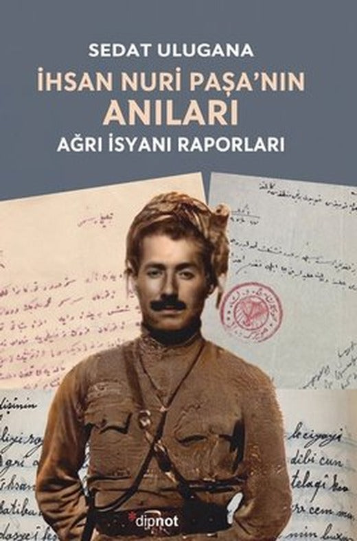 İhsan Nuri Paşa'nın Anıları - Ağrı İsyanı Raporları | Dipnot
