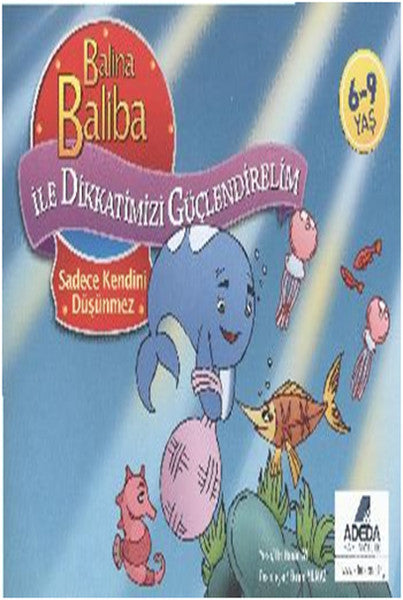 Balina Baliba Sadece Kendini Düşünmez / Balina Baliba ile Dikkatimizi Güçlendirelim - Dr. Hasan Ay kitap kapağı