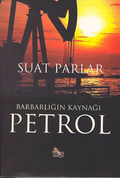 Barbarlığın Kaynağı Petrol - Suat Parlar kitap kapağı
