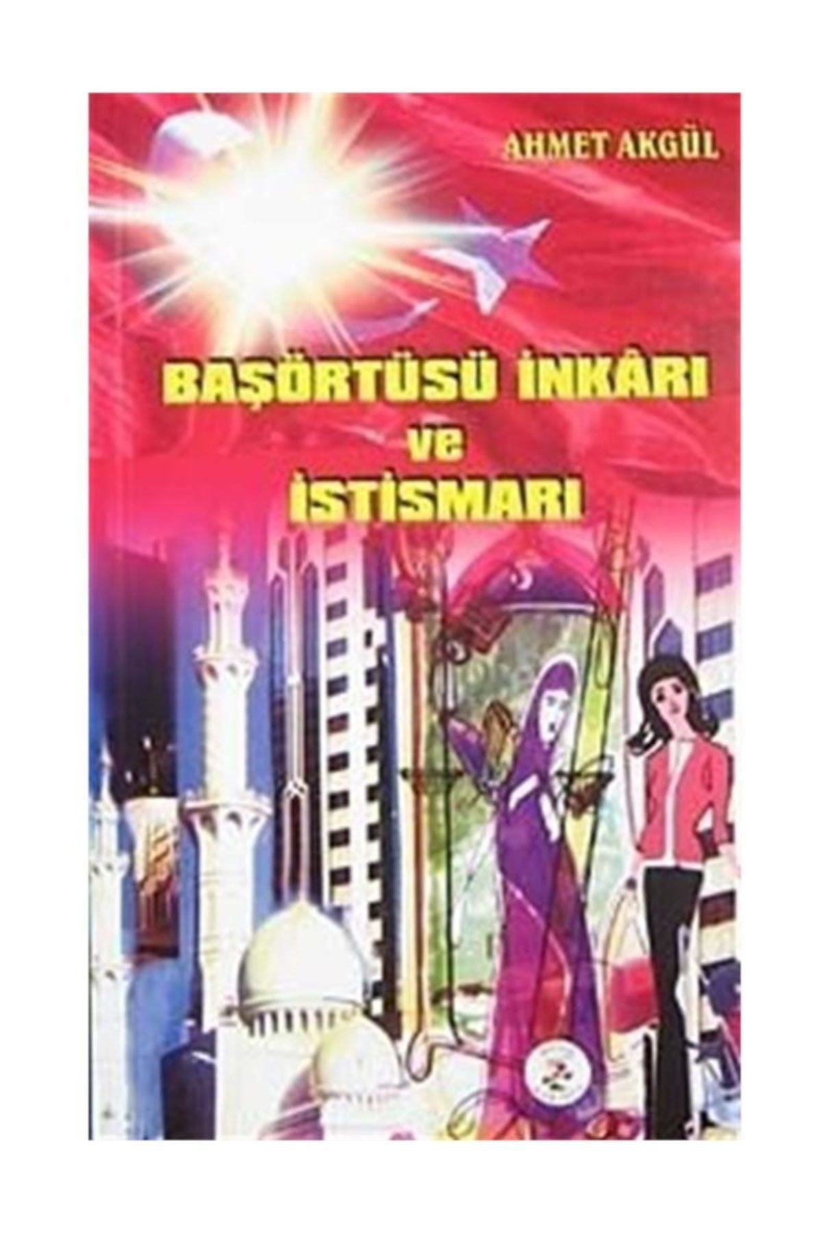 Başörtüsü İnkarı ve İstismarı - Ahmet Akgül kitap kapağı