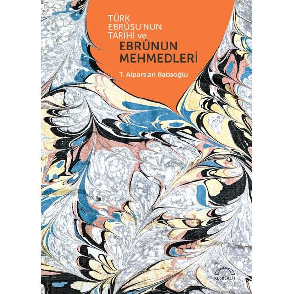 Türk Ebrusunun Tarihi ve Ebrunun Mehmedleri | Kubbealtı Neşriyatı (İnce Kapak )