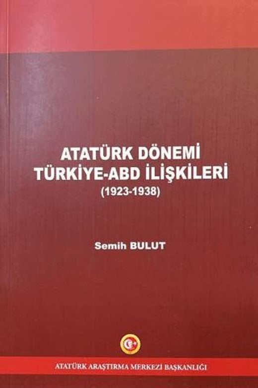 Atatürk Dönemi Türkiye - ABD İlişkileri (1923-1938) | Atatürk Araştırma Merkezi (Ciltsiz)