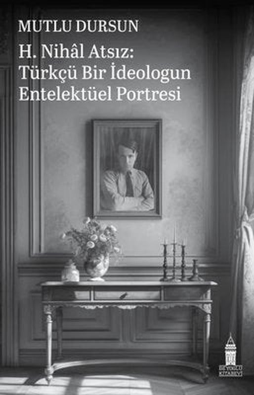 H. Nihal Atsız: Türkçü Bir İdeologun Entelektüel Portresi | Beyoğlu Kitabevi (İnce Kapak)