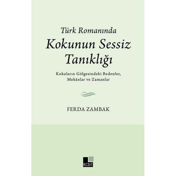 Türk Romanında Kokunun Sessiz Tanıklığı - Kokuların Gölgesindeki Bedenler, Mekanlar ve Zamanlar | Kesit Yayınları (İnce Kapak)
