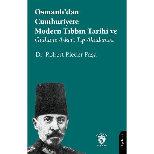 Osmanlı’dan Cumhuriyete Modern Tıbbın Tarihi ve Gülhane Askerî Tıp Akademisi | Dorlion Yayınları (Ciltsiz)