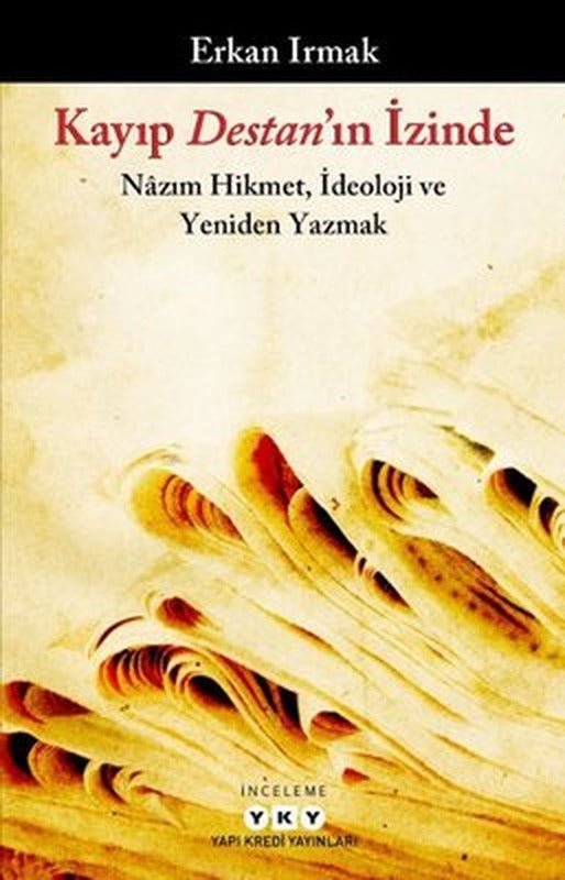 Kayıp Destan'ın İzinde: Nazım Hikmet İdeoloji ve Yeniden Yazmak | Yapı Kredi Yayınları