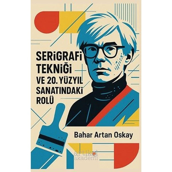 Serigrafi Tekniği ve 20. Yüzyıl Sanatındaki Rolü | Artikel Akademi (İnce Kapak)