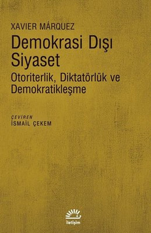 Demokrasi Dışı Siyaset-Otoriterlik Diktatörlük ve Demokratikleşme | İletişim Yayınları