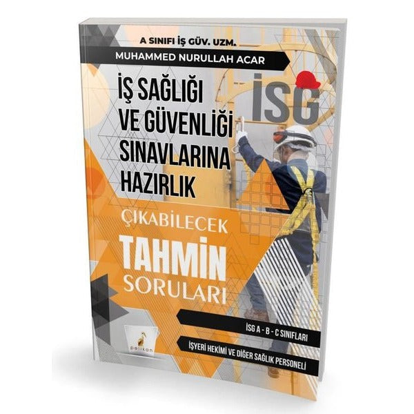 İş Sağlığı ve Güvenliği İSG Sınavlarına Hazırlık - Çıkabilecek Tahmin Soruları | Pelikan Yayınları (İnce Kapak)