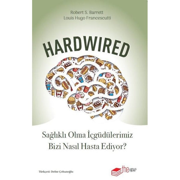 Hardwired: Sağlıklı Olma İçgüdülerimiz Bizi Nasıl Hasta Ediyor? | The Kitap (İnce Kapak)