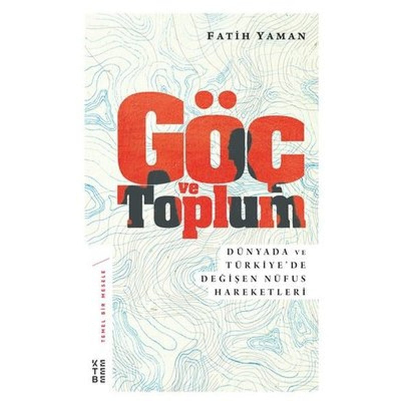 Göç ve Toplum-Dünyada ve Türkiye'de Değişen Nüfus Hareketleri | Ketebe Yayınları