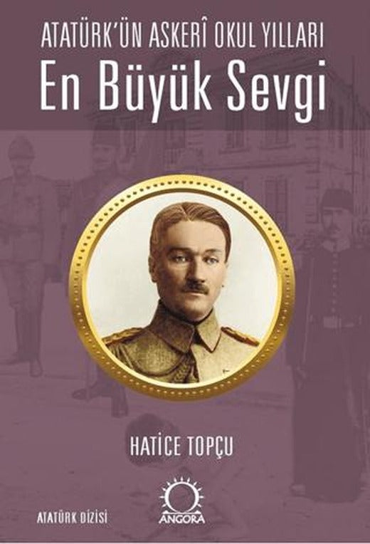 En Büyük Sevgi - Atatürk’ün Askerî Okul Yılları | Angora Kitapları (Ciltsiz)