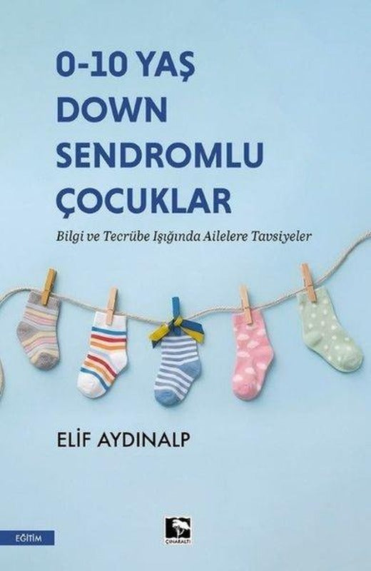 0 - 10 Yaş Down Sendromlu Çocuklar - Bilgi ve Tecrübe Işığında Ailelere Tavsiyeler | Çınaraltı Yayınları (İnce Kapak)
