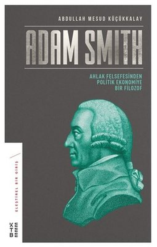 Adam Smith-Ahlak Felsefesinden Politik Ekonomiye Bir Filozof | Ketebe Yayınları