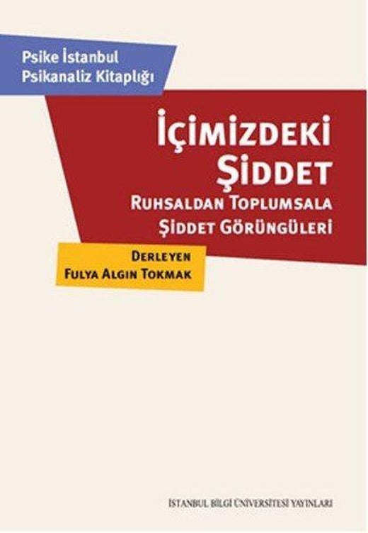 İçimizdeki Şiddet: Ruhsaldan Toplumsala Şiddet Görüngüleri | İstanbul Bilgi Üniv.Yayınları (İnce Kapak)