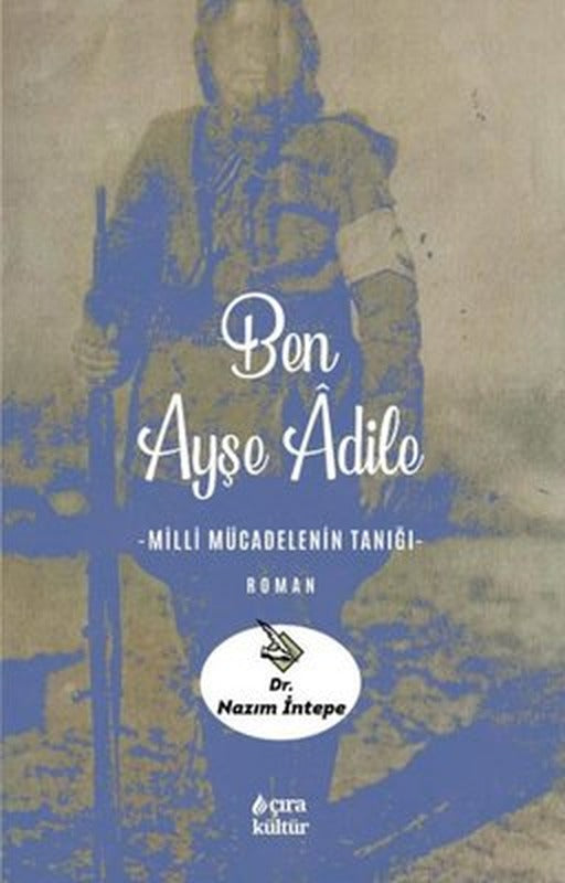 Ben Ayşe Adile - Milli Mücadelenin Tanığı | Çıra Yayınları