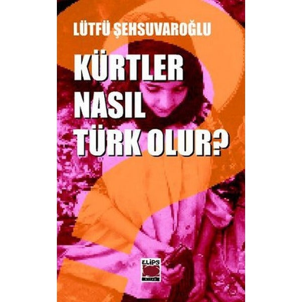 Kürtler Nasıl Türk Olur? | Elips Kitapları