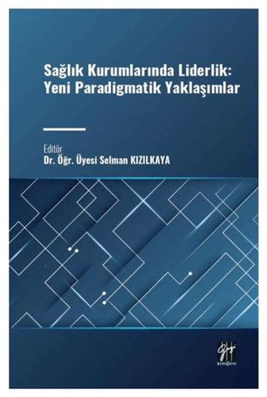 Sağlık Kurumlarında Liderlik: Yeni Paradigmatik Yaklaşımlar | Gazi Kitabevi (Ciltsiz)