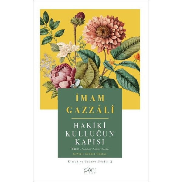 Hakiki Kulluğun Kapısı: Kimya-yı Saadet Serisi 2 | Sufi Kitap (İnce Kapak)