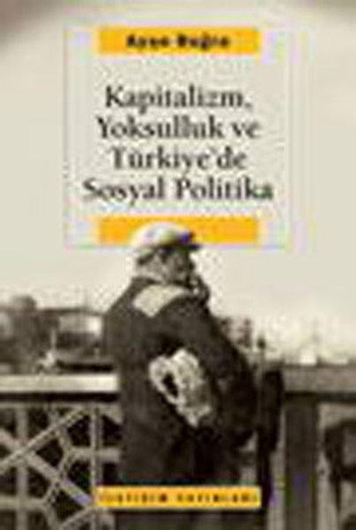 Kapitalizm Yoksulluk ve Türkiye'de Sosyal Politika | İletişim Yayınları - Araştırma-İnceleme Dizisi (İnce Kapak)