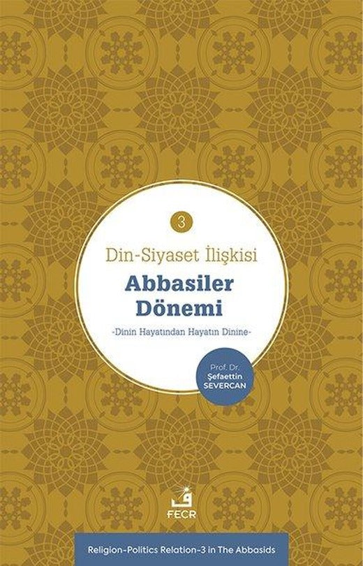Abbasiler Dönemi: Dinin Hayatından Hayatın Dinine - Din - Siyaset İlişkisi 3 | Fecr Yayınları (İnce Kapak)